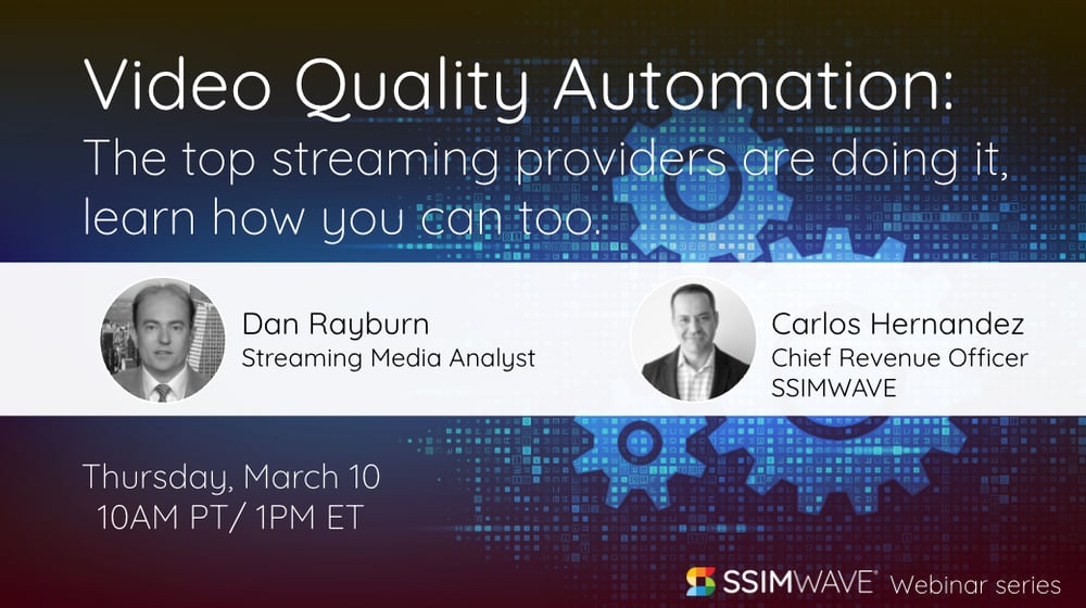SSIMWAVE webinar Video Quality Automation with Dan Rayburn and Carlos Hernandex, Thursday, March 10, 2022.
